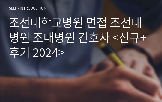 조선대학교병원 면접 조선대병원 조대병원 간호사 &lt;신규+후기 2024&gt;