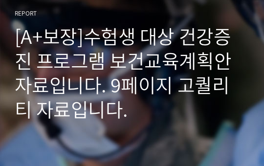 [A+보장]수험생 대상 건강증진 프로그램 보건교육계획안 자료입니다. 9페이지 고퀄리티 자료입니다.