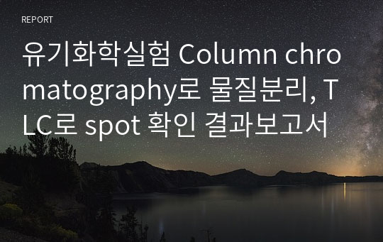 유기화학실험 Column chromatography로 물질분리, TLC로 spot 확인 결과보고서