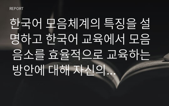 한국어 모음체계의 특징을 설명하고 한국어 교육에서 모음 음소를 효율적으로 교육하는 방안에 대해 자신의 견해를 밝히십시오.