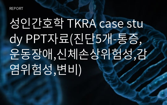 성인간호학 TKRA case study PPT자료(진단5개-통증,운동장애,신체손상위험성,감염위험성,변비)