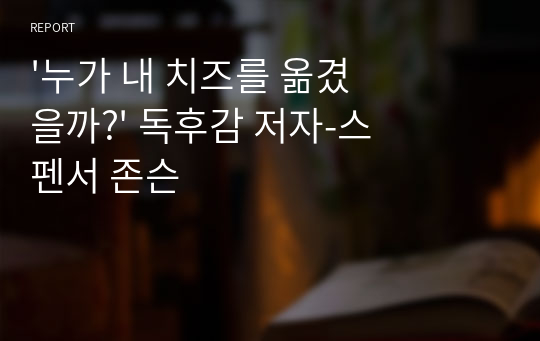 &#039;누가 내 치즈를 옮겼을까?&#039; 독후감 저자-스펜서 존슨