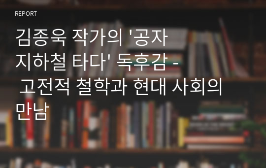 김종욱 작가의 &#039;공자 지하철 타다&#039; 독후감 - 고전적 철학과 현대 사회의 만남