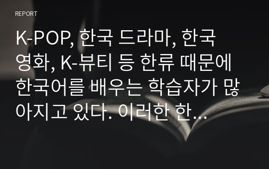 K-POP, 한국 드라마, 한국 영화, K-뷰티 등 한류 때문에 한국어를 배우는 학습자가 많아지고 있다. 이러한 한류 콘텐츠를 이용한 한국어 수업 방안을 제시하시오.