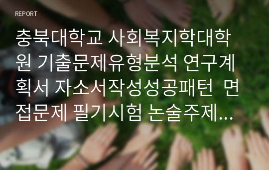 충북대학교 사회복지학대학원 기출문제유형분석 연구계획서 자소서작성성공패턴  면접문제 필기시험 논술주제 지원동기작성요령