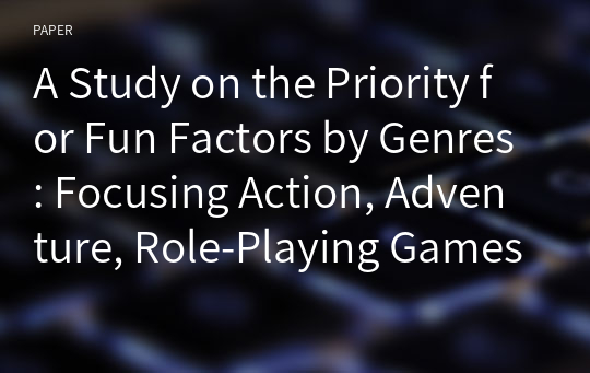 A Study on the Priority for Fun Factors by Genres: Focusing Action, Adventure, Role-Playing Games