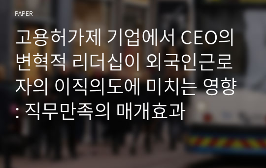 고용허가제 기업에서 CEO의 변혁적 리더십이 외국인근로자의 이직의도에 미치는 영향: 직무만족의 매개효과