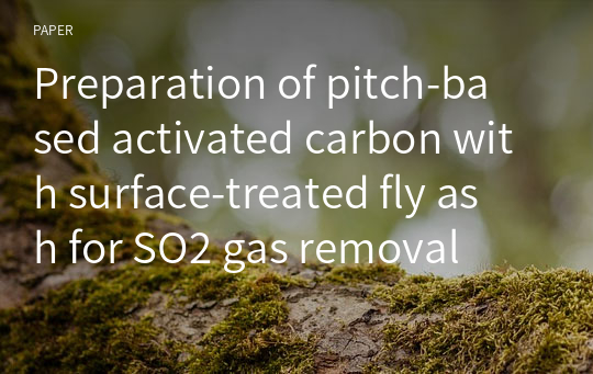 Preparation of pitch‑based activated carbon with surface‑treated fly ash for SO2 gas removal