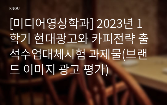 [미디어영상학과] 2023년 1학기 현대광고와 카피전략 출석수업대체시험 과제물(브랜드 이미지 광고 평가)