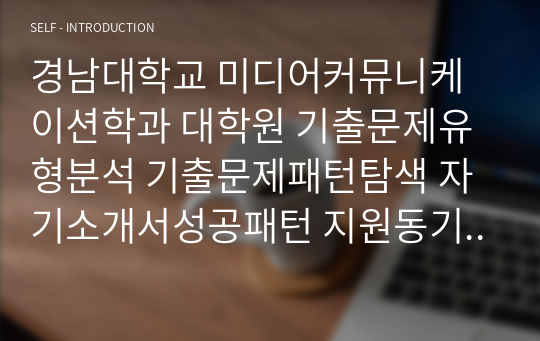 경남대학교 미디어커뮤니케이션학과 대학원 기출문제유형분석 기출문제패턴탐색 자기소개서성공패턴 지원동기작성 입학면접시험 논술주제