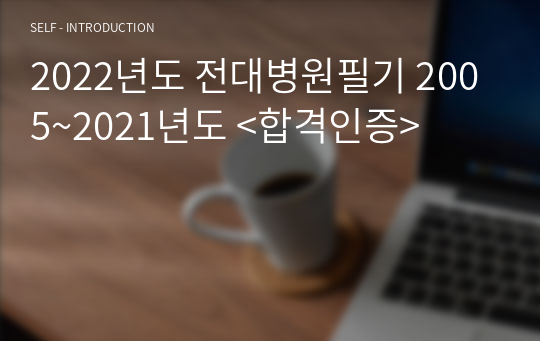 2022년도 전대병원필기 2005~2021년도 &lt;합격인증&gt;