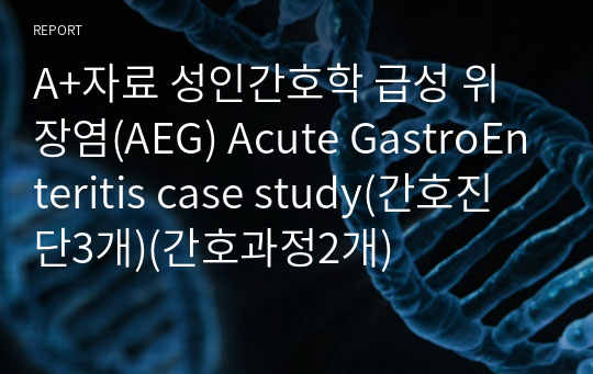 A+자료 성인간호학 급성 위장염(AEG) Acute GastroEnteritis case study(간호진단3개)(간호과정2개)