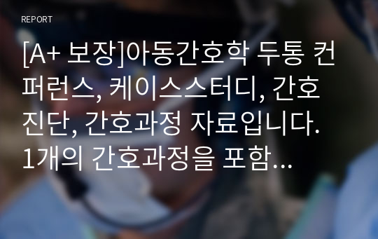 [A+ 보장]아동간호학 두통 컨퍼런스, 케이스스터디, 간호진단, 간호과정 자료입니다. 1개의 간호과정을 포함한 12페이지