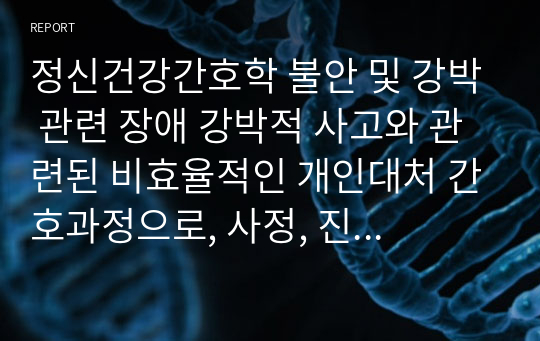 정신건강간호학 불안 및 강박 관련 장애 강박적 사고와 관련된 비효율적인 개인대처 간호과정으로, 사정, 진단, 목표, 계획 및 수행까지 있으니 많은 참고 바랍니다