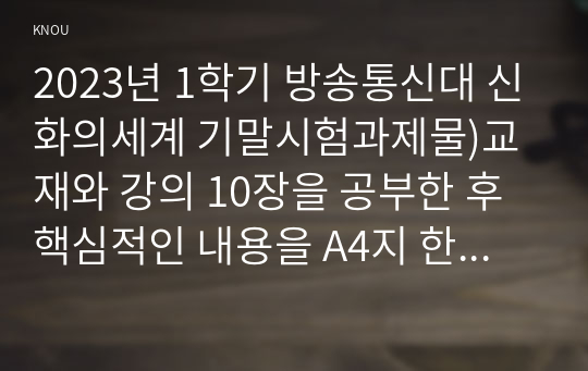 2023년 1학기 방송통신대 신화의세계 기말시험과제물)교재와 강의 10장을 공부한 후 핵심적인 내용을 A4지 한 쪽으로 서술하고 본인의 감상과 해석을 A4지 0.5쪽에 서술합니다 12장 14장