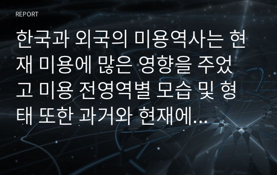 한국과 외국의 미용역사는 현재 미용에 많은 영향을 주었고 미용 전영역별 모습 및 형태 또한 과거와 현재에 따라 특징이 있음을 알 수 있었다. 미용 전 영역별 분야 중 한 분야를 선택하여 과거와 현재의 직무에 대해 비교 분석해보고 미래의 미용 직무에 대한 자신의 의견을 써봅시다.