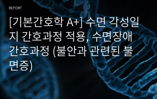 [기본간호학 A+] 수면 각성일지 간호과정 적용, 수면장애 간호과정 (불안과 관련된 불면증)