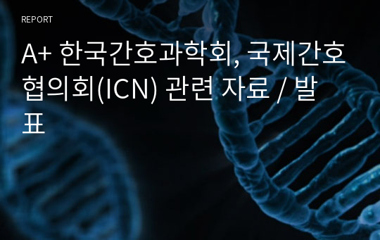 A+ 한국간호과학회, 국제간호협의회(ICN) 관련 자료 / 발표