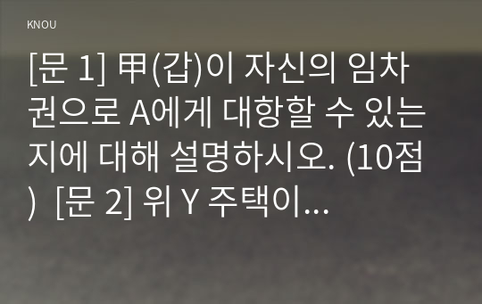 [문 1] 甲(갑)이 자신의 임차권으로 A에게 대항할 수 있는지에 대해 설명하시오. (10점)  [문 2] 위 Y 주택이 2억 5천만 원에 낙찰되었다고 할 경우, (갑(甲)의 배당요구를 전제로) 경매대금 2억 5천만 원은 누구에게 얼마씩 배당되는지에 대해 설명하시오. (20점)