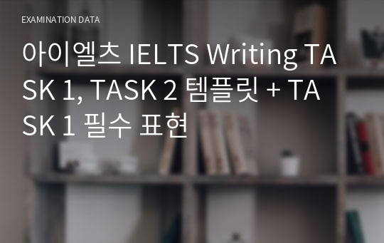 아이엘츠 IELTS Writing TASK 1, TASK 2 템플릿 + TASK 1 필수 표현