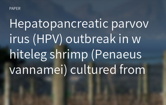 Hepatopancreatic parvovirus (HPV) outbreak in whiteleg shrimp (Penaeus vannamei) cultured from Korean farms