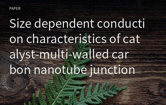 Size dependent conduction characteristics of catalyst‑multi‑walled carbon nanotube junction