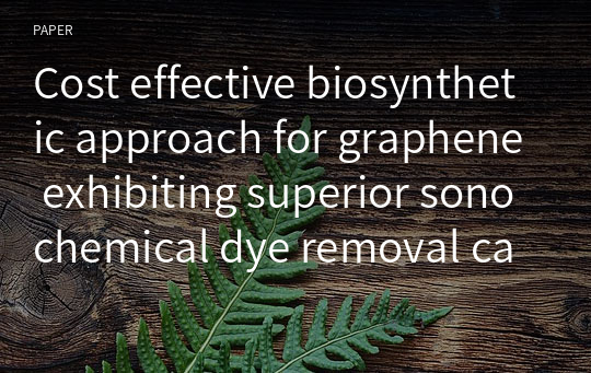 Cost effective biosynthetic approach for graphene exhibiting superior sonochemical dye removal capacity
