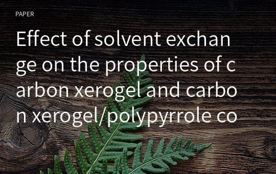 Effect of solvent exchange on the properties of carbon xerogel and carbon xerogel/polypyrrole composites for supercapacitors