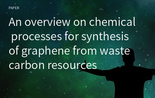 An overview on chemical processes for synthesis of graphene from waste carbon resources