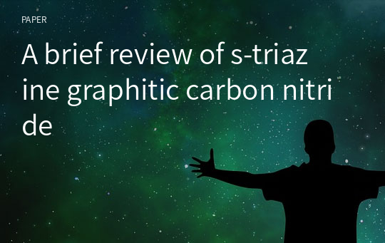 A brief review of s‑triazine graphitic carbon nitride