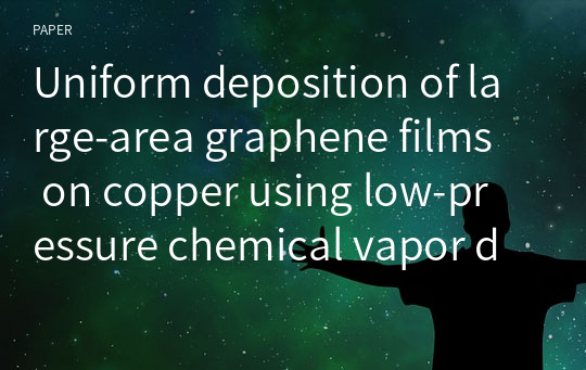Uniform deposition of large‑area graphene films on copper using low‑pressure chemical vapor deposition technique