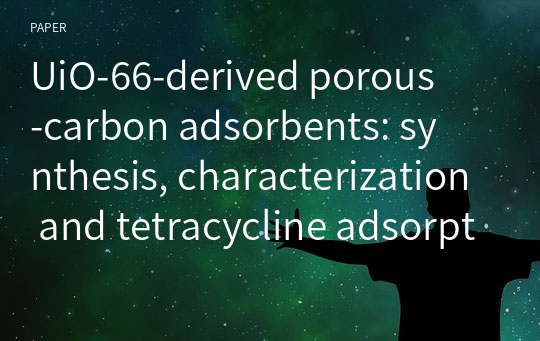 UiO‑66‑derived porous‑carbon adsorbents: synthesis, characterization and tetracycline adsorption performance