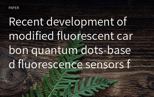 Recent development of modified fluorescent carbon quantum dots‑based fluorescence sensors for food quality assessment