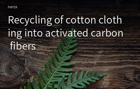 Recycling of cotton clothing into activated carbon fibers