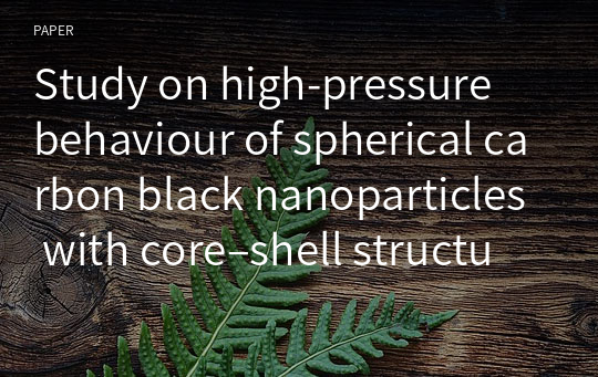 Study on high‑pressure behaviour of spherical carbon black nanoparticles with core–shell structure