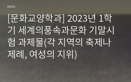 [문화교양학과] 2023년 1학기 세계의풍속과문화 기말시험 과제물(각 지역의 축제나 제례, 여성의 지위)