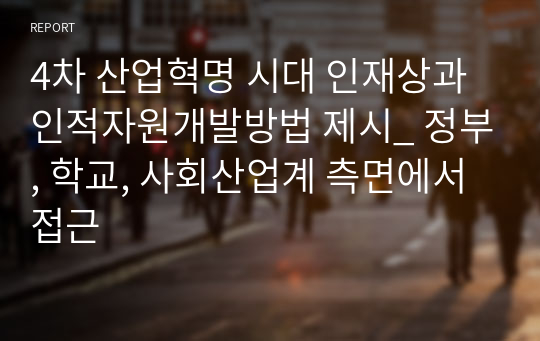 4차 산업혁명 시대 인재상과 인적자원개발방법 제시_ 정부, 학교, 사회산업계 측면에서 접근