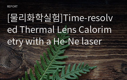 [물리화학실험]Time-resolved Thermal Lens Calorimetry with a He-Ne laser