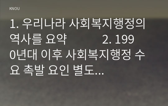 1. 우리나라 사회복지행정의 역사를 요약             2. 1990년대 이후 사회복지행정 수요 촉발 요인 별도 정리             3. 최근 사회복지행정 분야의 발전 현황 사례 발굴 및 설명