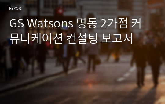 GS Watsons 명동 2가점 커뮤니케이션 컨설팅 보고서
