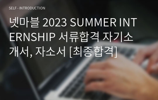 넷마블 2023 SUMMER INTERNSHIP 서류합격 자기소개서, 자소서 [최종합격]