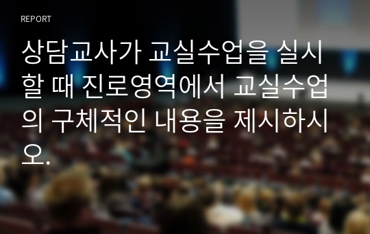 상담교사가 교실수업을 실시할 때 진로영역에서 교실수업의 구체적인 내용을 제시하시오.