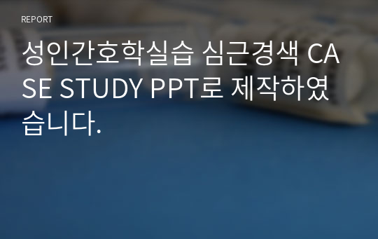 성인간호학실습 심근경색 CASE STUDY PPT로 제작하였습니다.