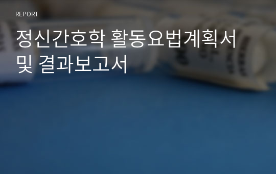 정신간호학 활동요법계획서 및 결과보고서