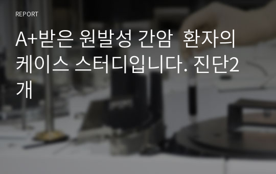 A+받은 원발성 간암  환자의 케이스 스터디입니다. 진단2개