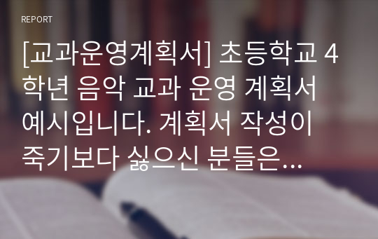 [교과운영계획서] 초등학교 4학년 음악 교과 운영 계획서 예시입니다. 계획서 작성이 죽기보다 싫으신 분들은 보시기 바랍니다.