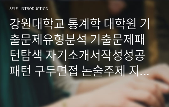 강원대학교 통계학 대학원 기출문제유형분석 기출문제패턴탐색 자기소개서작성성공패턴 구두면접 논술주제 지원동기작성요령 입학추천서