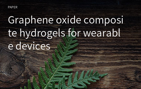 Graphene oxide composite hydrogels for wearable devices