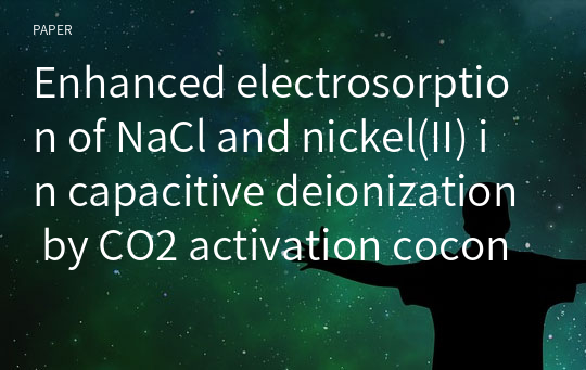 Enhanced electrosorption of NaCl and nickel(II) in capacitive deionization by CO2 activation coconut‑shell activated carbon