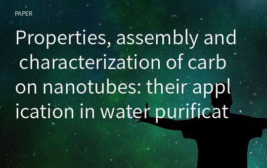 Properties, assembly and characterization of carbon nanotubes: their application in water purification, environmental pollution control and biomedicines—a comprehensive review